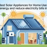 Best Solar Appliances for Home Use: Save Energy and Reduce Electricity Bills in 2026